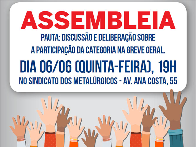  ASSEMBLEIA Pauta: discussão e deliberação sobre a participação da categoria na greve geral. Dia 06/06 (quinta-feira), 19h, no Sindicato dos Metalúrgicos (Av. Ana Costa, 55).