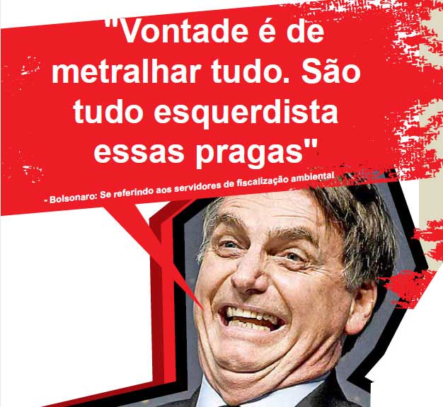 Foto do Bolsonaro dizendo "Vontade é de metralhar tudo. São tudo esquerdista essas pragas", se referindo aos servidores de fiscalização ambiental