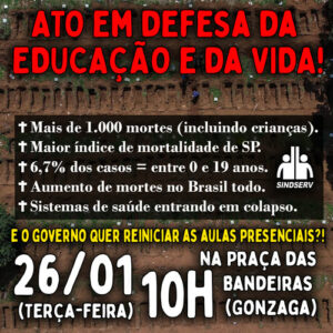 ATO em defesa da EDUCAÇÃO e da VIDA! 26/01 (terça-feira) 10h na Praça das Bandeiras (Gonzaga)! - Mais de 1.000 mortes (incluindo crianças). - Maior índice de mortalidade de SP. - 6,7% dos casos são na faixa etária entre 0 e 19 anos. - Aumento de mortes por COVID no Brasil todo. - Sistemas de saúde entrando em colapso. - Avanço da segunda onda. E o governo quer reiniciar as aulas presenciais?!? SÓ PODE HAVER EDUCAÇÃO SE ESTIVERMOS VIVOS! TODOS AO ATO: 26/01 (terça-feira) 10h na Praça das Bandeiras!