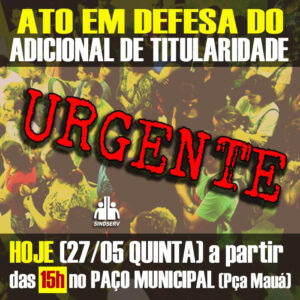 URGENTE! Ato em defesa do Adicional de Titularidade. HOJE (27/05, QUINTA-FEIRA), a partir das 15h no PAÇO MUNICIPAL!