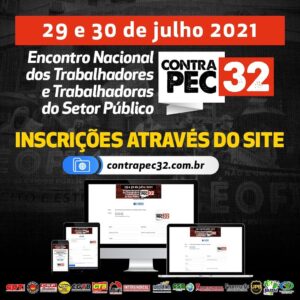 Encontro Nacional dos Trabalhadores e Trabalhadoras do Setor Público contra a Reforma Administrativa (PEC 32). Dias 29 e 30 de julho. Inscrições no site www.contrapec32.com.br