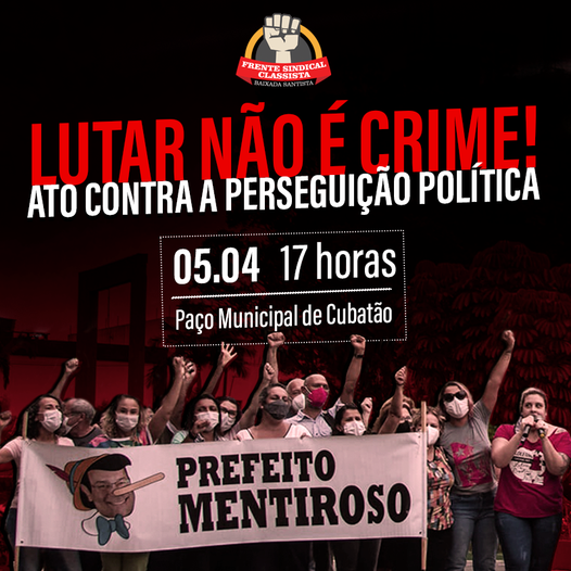 LUTAR NÃO É CRIME! Ato contra a perseguição política! 05/04, 17h, Paço Municipal de Cubatão