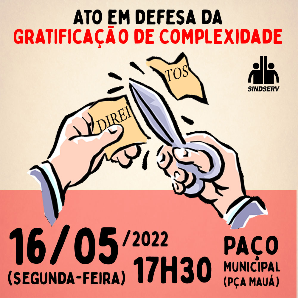 Cartaz do Ato em defesa da Gratificação de Complexidade com uma ilhustração de 2 mão cortando um papel escrito "DIREITOS" e escrito embaixo: 16/05/2022 (segunda-feira), às 17h30, no Paço Municipal (Praça Mauá, Centro)