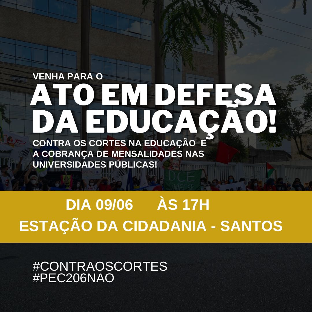 Venha para o ATO EM DEFESA DA EDUCAÇÃO! Contra os cortes na educação e a cobrança de mensalidades nas universidades públicas! Dia 09/06 às 17h na Estação da Cidadania - Santos. #CONTRAOSCORTES #PEC206NAO