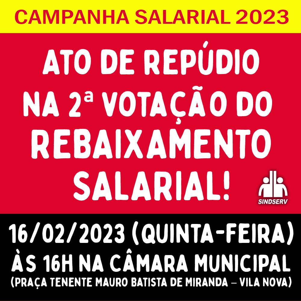 Ato de repúdio na 2ª votação do REBAIXAMENTO SALARIAL! 16/02/2023 (quinta-feira) às 16h na Câmara Municipal (Praça Tenente Mauro Batista de Miranda – Vila Nova)