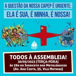 A questão da NOSSA CAPEP é URGENTE: ela é SUA, é MINHA, é NOSSA! TODOS À ASSEMBLEIA! 30/05/2023 (TERÇA-feira) às 19h no Sindicato dos Metalúrgicos (Av. Ana Costa, 55, Vila Mathias). COMPAREÇA!
