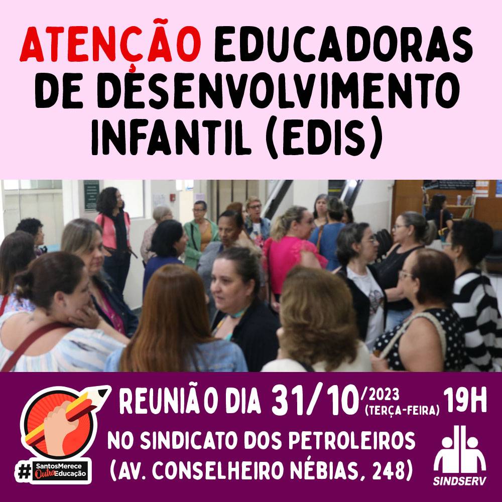 Reunião das Educadoras de Desenvolvimento Infantil - EDIs Dia 31/10/2023 (terça-feira), às 19h, no Sindicato dos Petroleiros (Av. Conselheiro Nébias, 248). Pauta: - Reclassificação de nível; - Aposentadorias. SÓ A LUTA MUDA A VIDA!