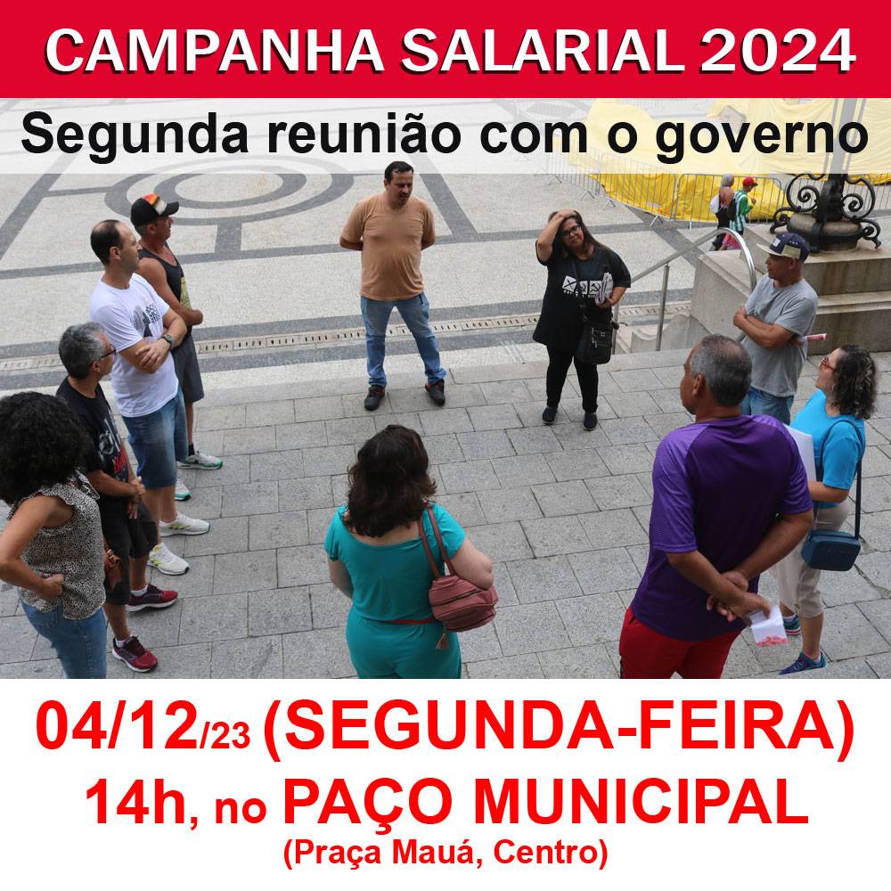 CAMPANHA SALARIAL 2024: Segunda reunião com o governo. 04/12/2023 (SEGUNDA-FEIRA), às 14h, no PAÇO MUNICIPAL (Praça Mauá, Centro)