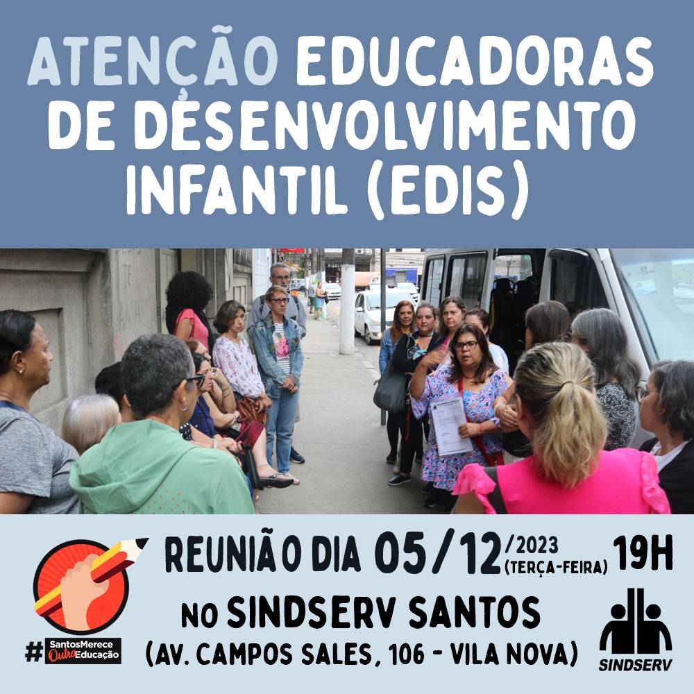 ATENÇÃO Educadoras de Desenvolvimento Infantil (EDIs) Reunião dia 05/12/2023 (terça-feira), às 19h, no SINDSERV Santos (Av. Campos Sales, 106 - Vila Nova)
