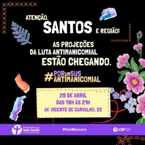 #PraTodosVerem: card de fundo preto com ilustrações de mãos e flores. No centro, o texto "Atenção Santos e região! As projeções da Luta Antimanicomial estão chegando. 29 de abril, das 19 às 21 horas. Avenida Vicente de Carvalho, 22". Na parte inferior, o símbolo da Psicologia com o mote "A Psicologia é para todo mundo e se faz com Direitos Humanos!", a hashtag Use Máscara e o logo do CRP SP.