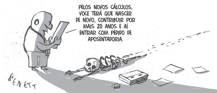 Charge: Homem com prancheta olha para um esqueleto e diz: "Pelos novos cálculos, você terá que nascer de novo, contribuir por mais 20 anos e aí entrar com pedido de aposentadoria"