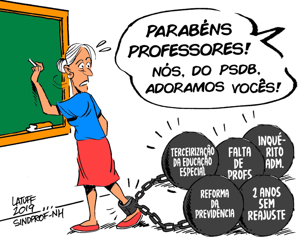 Charge com uma professora com o pé algemado em bolas de grilhões. Cada bola tem uma coisa escrita ("Terceirização da Educação Especial", "Falta de profs", "Inquérito adm.", "Reforma da Previdência" e "2 anos sem reajuste"). E alguém falando com ela: "Parabéns professores! Nós, do PSDB, adoramos vocês!".