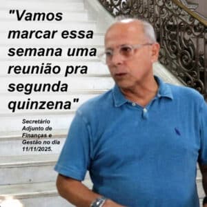 Foto do Secretário Adjunto de Finanças e Gestão no dia 11/11/2025. Do lado da foto está escrito: "Vamos marcar essa semana uma reunião pra segunda quinzena"