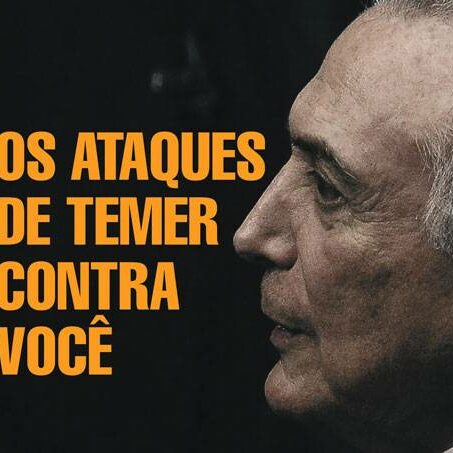 Os ataques de Temer contra você