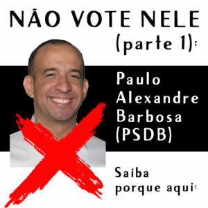 NÃO VOTE NELE (parte 1): Paulo Alexandre Barbosa (PSDB)