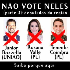 NÃO VOTE NELES (parte 3): deputados da região. Júnior Bozzella (UNIÃO), Rosana Valle (PL) e Tenente Coimbra (PL)